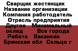 Сварщик-жестянщик › Название организации ­ Компания-работодатель › Отрасль предприятия ­ Другое › Минимальный оклад ­ 1 - Все города Работа » Вакансии   . Брянская обл.,Сельцо г.